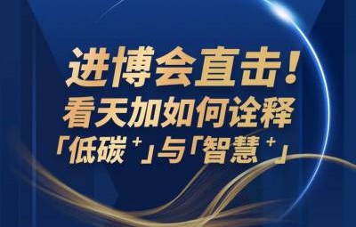 进博会直击！看天加如何诠释「低碳+」与「智慧+」