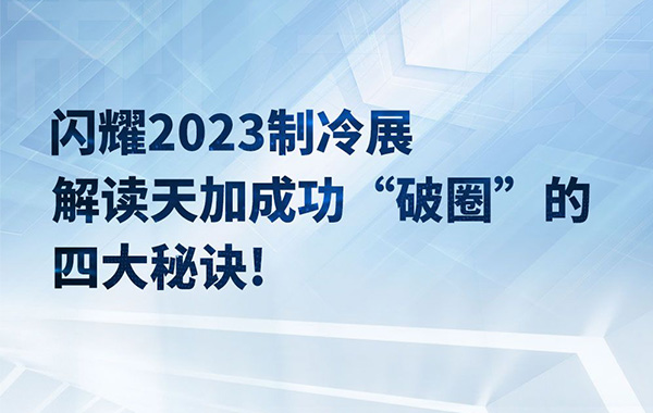 闪耀2023制冷展 | 解读天加成功“破圈”的四大秘诀！